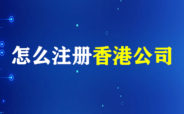 最新注册香港公司攻略！最新政策、优势、资料、流程详解 ！（注册香港公司）