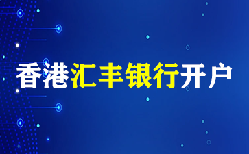 香港汇丰银行超详细开户攻略！（香港汇丰银行开户）