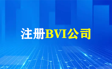 注册BVI公司: 全面解析其优势、流程与注意事项! (注册BVI公司)